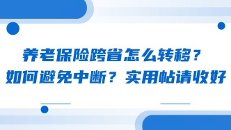养老保险跨省怎么转移？如何避免中断？实用帖请收好
